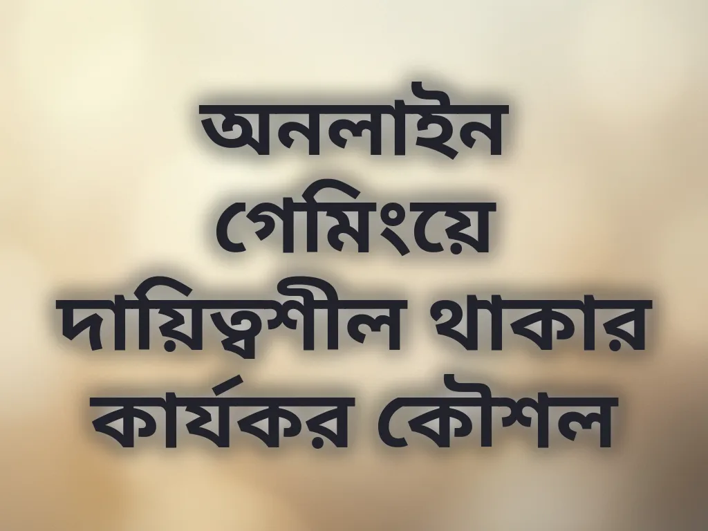 অনলাইন গেমিংয়ে দায়িত্বশীল থাকার কার্যকর কৌশল